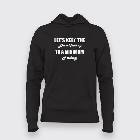 Let's Keep the Dumbfuckery to A Minimum Today Hoodie For Women