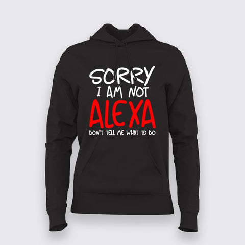 Sorry I Am Not Alexa Don't Tell Me What To Do  Hoodies For Women Online