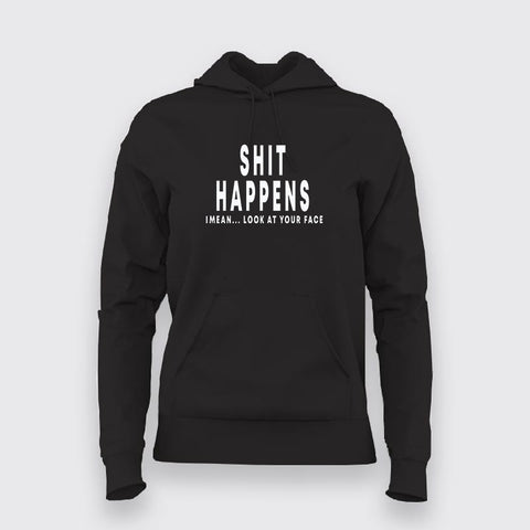 Buy This Shit Happens I Mean Look At Your Face Hoodies For Women