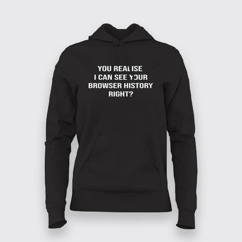You Realise I Can See Your Browser History Right Hoodie For Women