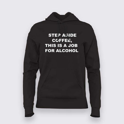 Step Aside Coffee, This Is A Job For Alcohol Hoodies For Women