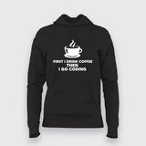 First I drink Coffee, Then I Go Coding Hoodie for Women.