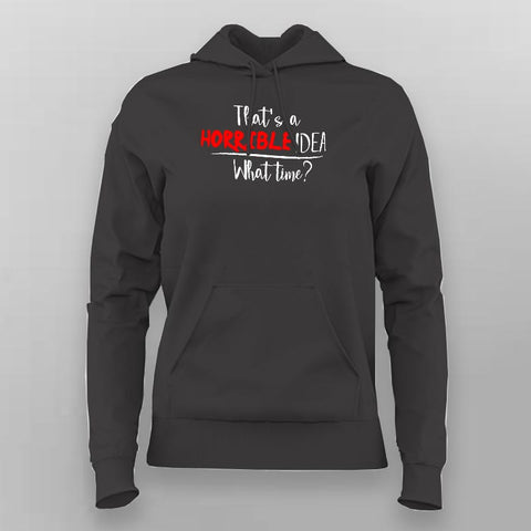 That's A Horrible Idea What Time? Funny Hoodies For Women Online India