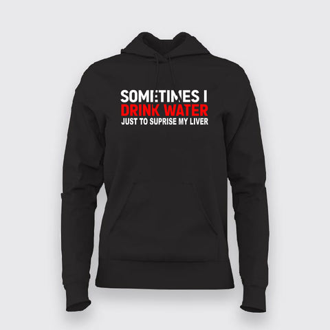 Buy this Sometimes I drink Water Just to suprise my Liver Hoodie for Women.