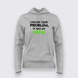 I Found your problem it was an idiot Hoodie for Women