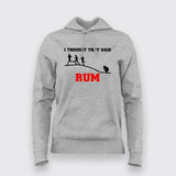 I thought they said RUM funny alcohol sarcasm Hoodie