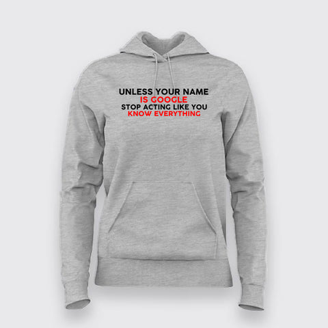 Unless Your Name Is Google Stop Acting Like You Know Everything Hoodie For Women Online