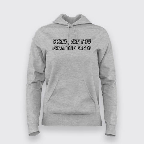 Sorry Are You From The Past Hoodies For Women