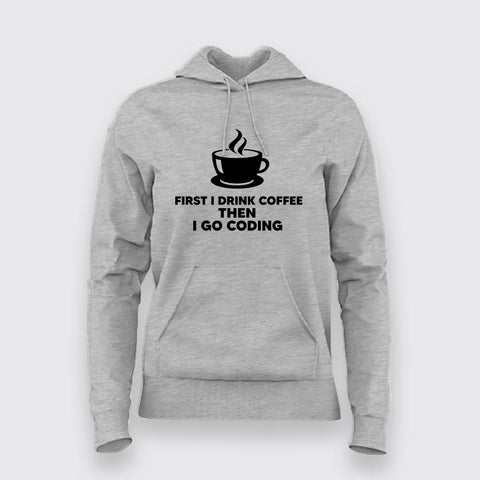 First I drink Coffee, Then I Go Coding Hoodie for Women.