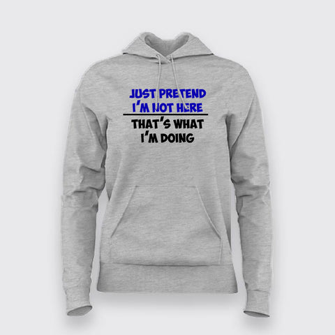 Just Pretend I'm Not Here That's What I'm Doing Hoodies For Women Online India