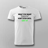 What You Want Exists Don't Stop Until Get It T-Shirt For Men India