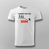 I thought they said RUM funny alcohol sarcasm t shirt