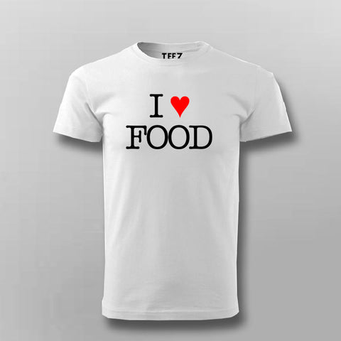 I love food  T- Shirt For Men Online