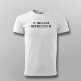 If I Was A Bird: I'd Know Who To Shit On - Men's Tee