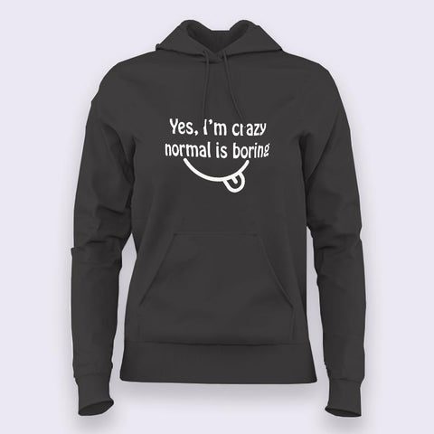 Yes, I am Crazy Normal is Boring Hoodies For Women India