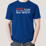 WWE Is Fake, But I Still Watch. Deal With It! Men's T-shirt