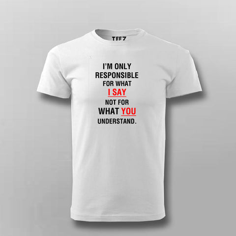 I'm Only Responsible For What I Say Not For What You Understand  T-Shirt For Men Online