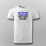 Just Pretend I'm Not Here That's What I'm Doing  T-Shirt For Men India