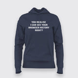 You Realize I can see your browser History Right Hoodie For Women