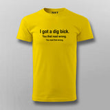 I Got A Dig Bick Funny T-Shirt For Men Online India