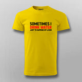 Buy this Sometimes I drink Water Just to suprise my Liver t-shirt for Men.
