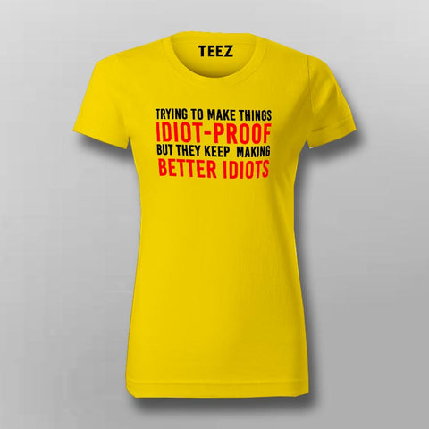 I Try To Make Things Idiot Proof But They Keep Making Better Idiots T-Shirt For Women Online India