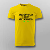 What You Want Exists Don't Stop Until Get It T-Shirt For Men