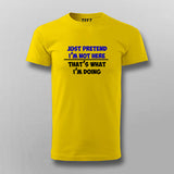 Just Pretend I'm Not Here That's What I'm Doing  T-Shirt For Men