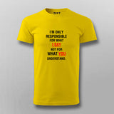 I'm Only Responsible For What I Say Not For What You Understand  T-Shirt For Men