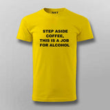 Step Aside Coffee, This Is A Job For Alcohol T-shirt For Men