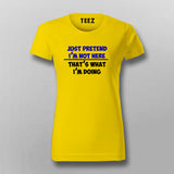 Just Pretend I'm Not Here That's What I'm Doing T-Shirt For Women