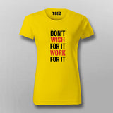 Don't Wish For It Work For It  T-Shirt For Women