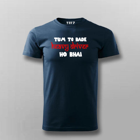 Tum To Bade Heavy Driver Ho Bhai Funny T-Shirt For Men Online