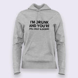 I'm Drunk & You're Still Ugly and Boring Hoodies For Women