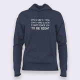 It's Okay If You Don't Agree With Me. I Can't Force You To Be Right - Hoodies For Women