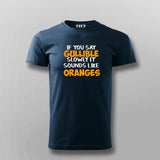 Buy If You Say Gullible Slowly It Sounds Like Oranges  T-Shirt For Men