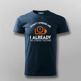 Don't Stress Me. I Already Do Stress Testing T-Shirt For Men