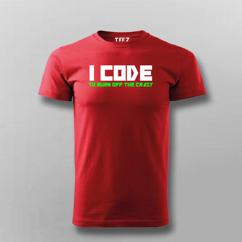 I Code To Burn Off The Crazy T- Shirt For Men  Online