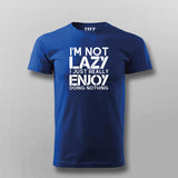 I’m Not Lazy I Just Really Enjoy Doing Nothing T-Shirt For Men India