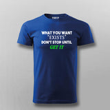 What You Want Exists Don't Stop Until Get It T-Shirt For Men
