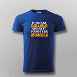 Buy If You Say Gullible Slowly It Sounds Like Oranges  T-Shirt For Men