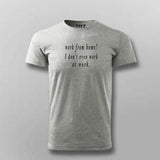 Work From Home? I Don't Even Work At Work - Men's Tee