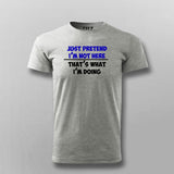 Just Pretend I'm Not Here That's What I'm Doing  T-Shirt For Men