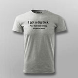 I Got A Dig Bick Funny T-Shirt For Men