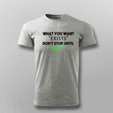 What You Want Exists Don't Stop Until Get It T-Shirt For Men