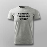 We Debug, Therefore We Nap Programmer Tee