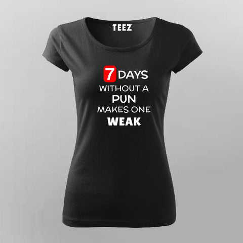 7 Days Without A Pun Makes One Weak FunnyT-Shirt For Women Online India