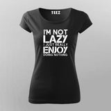I’m Not Lazy I Just Really Enjoy Doing Nothing T-Shirt For Women Online