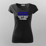 Just Pretend I'm Not Here That's What I'm Doing T-Shirt For Women