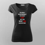 I'm Only Responsible For What I Say Not For What You Understand  T-Shirt For Women